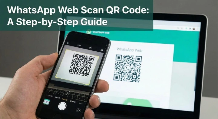 How to Use the WhatsApp Web Scan QR Code: A Step-by-Step Guide